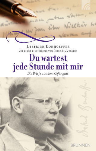 Dietrich Bonhoeffer: Du wartest jede Stunde mit mir