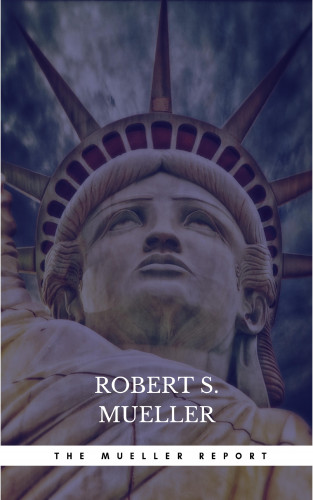 Robert S. Mueller: The Mueller Report: The Findings of the Special Counsel Investigation