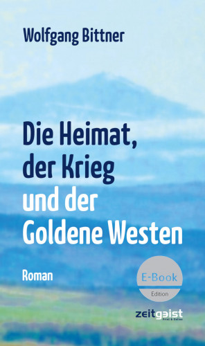 Wolfgang Bittner: Die Heimat, der Krieg und der Goldene Westen