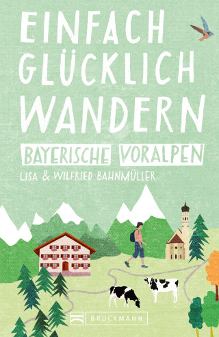 Wilfried Bahnmüller, Lisa Bahnmüller: Bruckmann Wanderführer: Einfach glücklich wandern in den Bayerischen Voralpen