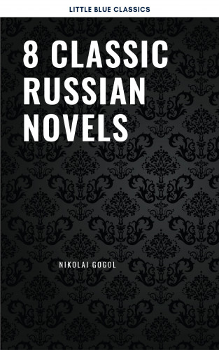 Fyodor Dostoevsky, Ivan Goncharov, Leo Tolstoy, Maxim Gorky, Nikolai Gogol: 8 Classic Russian Novels You Should Read