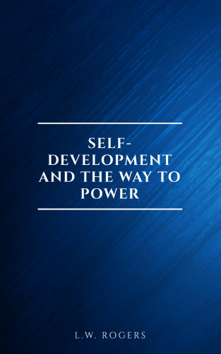 L.W. Rogers: Self-Development And The Way To Power