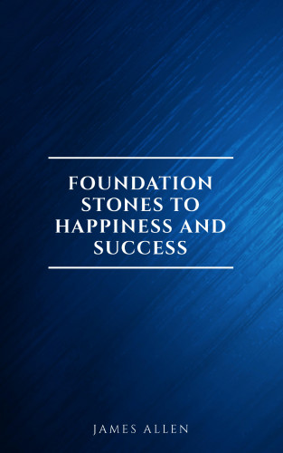 James Allen: Foundation Stones to Happiness and Success