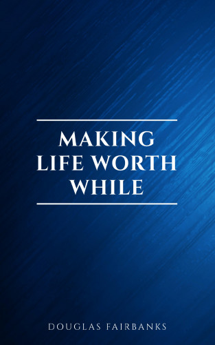 Douglas Fairbanks: Making Life Worth While