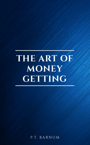 P.T. Barnum: The Art of Money Getting