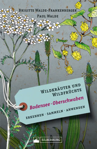 Brigitte Walde-Frankenberger, Paul Walde: Wildkräuter und Wildfrüchte Bodensee Oberschwaben