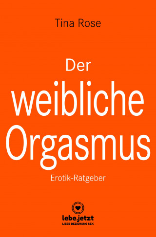 Tina Rose: Der weibliche Orgasmus | Erotischer Ratgeber