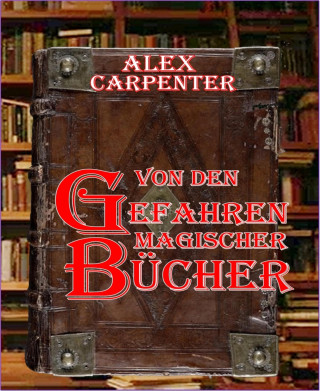 Alex Carpenter: Von den Gefahren magischer Bücher