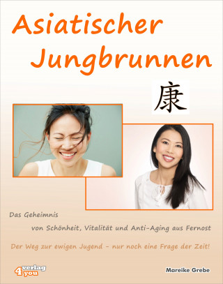 Mareike Grebe: Asiatischer Jungbrunnen - Das Geheimnis von Schönheit, Vitalität und Anti-Aging aus Fernost.