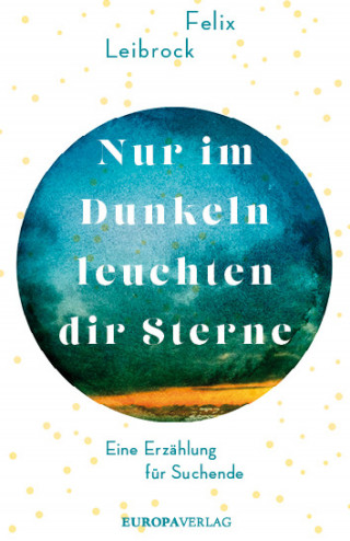 Felix Leibrock: Nur im Dunkeln leuchten dir Sterne