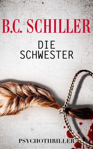 B.C. Schiller: Die Schwester - Psychothriller