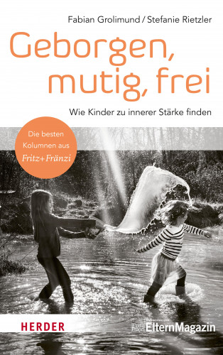 Fabian Grolimund, Stefanie Rietzler: Geborgen, mutig, frei – Wie Kinder zu innerer Stärke finden