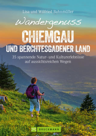 Wilfried Bahnmüller, Lisa Bahnmüller: Wandergenuss Chiemgau und Berchtesgadener Land