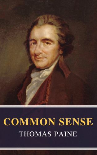 Thomas Paine, MyBooks Classics: Common Sense (Annotated): The Origin and Design of Government