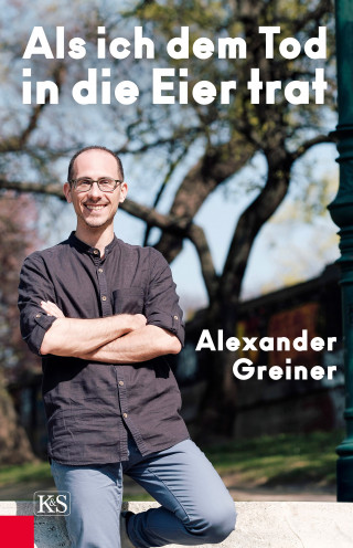 Alexander Greiner: Als ich dem Tod in die Eier trat
