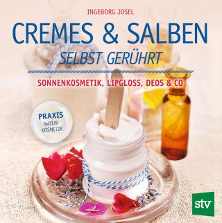 Ingeborg Josel: Cremes & Salben selbst gerührt