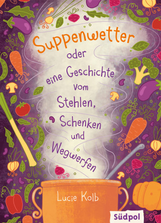 Lucie Kolb: Suppenwetter oder eine Geschichte vom Stehlen, Schenken und Wegwerfen