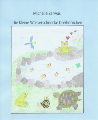 Michelle Zerwas: Die kleine Wasserschnecke Dreihörnchen