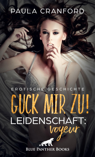 Paula Cranford: Guck mir zu! Leidenschaft: Voyeur | Erotische Geschichte