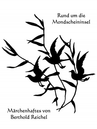 Berthold Reichel: Rund um die Mondscheininsel - Märchenhaftes von Berthold Reichel