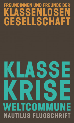 Freundinnen u. Freunde der klassenlosen Gesellschaft: Klasse, Krise, Weltcommune