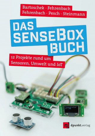 Thomas Bartoschek, David Fehrenbach, Jonas Fehrenbach, Mario Pesch, Lucas Steinmann: Das senseBox-Buch