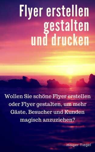Holger Tiegel: Flyer erstellen gestalten und drucken