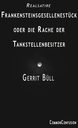 Gerrit Büll: Frankensteinsgesellenstück oder die Rache der Tankstellenbesitzer