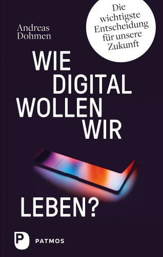 Andreas Dohmen: Wie digital wollen wir leben?