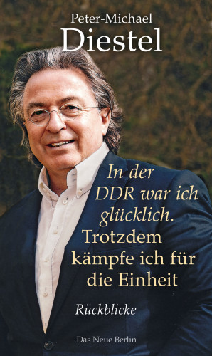 Peter-Michael Diestel: In der DDR war ich glücklich. Trotzdem kämpfe ich für die Einheit