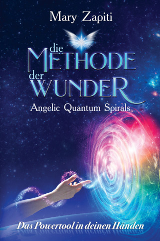 Mary Zapiti: Die Methode der Wunder - Angelic Quantum Spirals