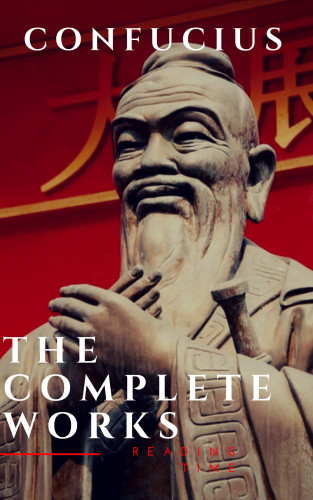 Confucius, Reading Time: The Complete Confucius: The Analects, The Doctrine Of The Mean, and The Great Learning
