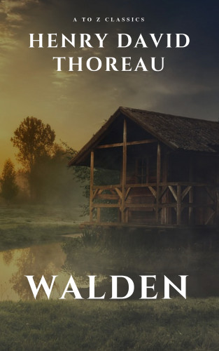 Henry David Thoreau, AtoZ Classics: Walden by henry david thoreau