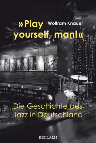 Wolfram Knauer: "Play yourself, man!". Die Geschichte des Jazz in Deutschland