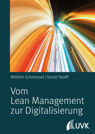Wilhelm Schmeisser, Daniel Stoeff: Vom Lean Management zur Digitalisierung