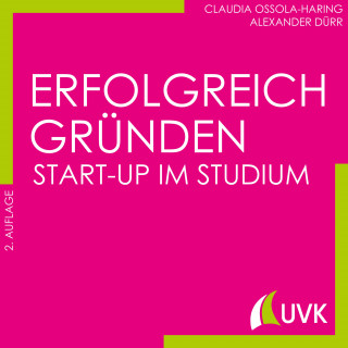 Claudia Ossola-Haring, Alexander Dürr: Erfolgreich gründen - Start-up im Studium