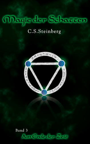 C.S. Steinberg: Magie der Schatten 3: Am Ende der Zeit