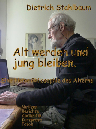 Dietrich Stahlbaum: Alt werden und jung bleiben