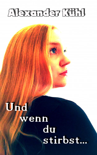 Alexander Kühl: Und wenn du stirbst