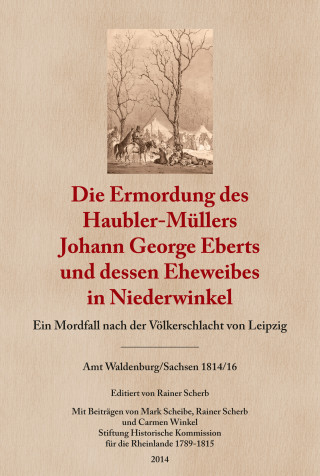 Rainer Scherb: Die Ermordung des Haubler-Müllers Johann George Eberts und dessen Eheweibes in Niederwinkel
