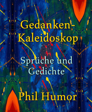 Phil Humor: Gedanken-Kaleidoskop – Sprüche und Gedichte