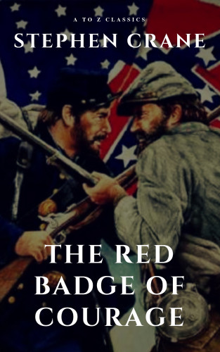 Stephen Crane, A to Z Classics: The Red Badge of Courage