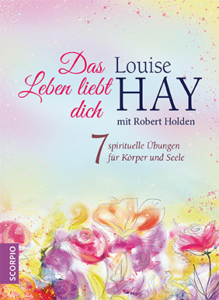 Louise Hay, Robert Holden: Das Leben liebt dich