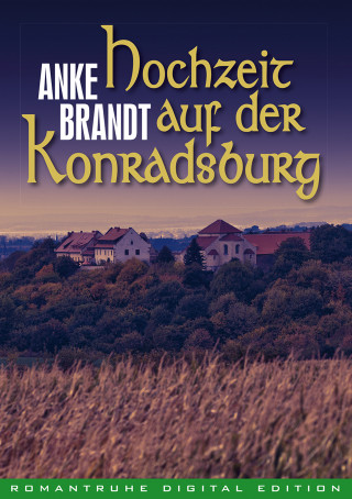 Anke Brandt: Hochzeit auf der Konradsburg