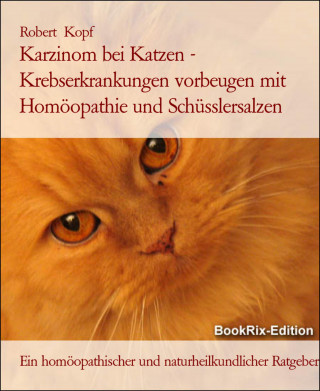 Robert Kopf: Karzinom bei Katzen - Krebserkrankungen vorbeugen mit Homöopathie und Schüsslersalzen