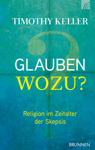 Timothy Keller: Glauben wozu?