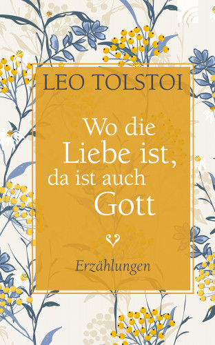 Leo Tolstoi: Wo die Liebe ist, da ist auch Gott