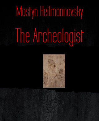 Mostyn Heilmannovsky: The Archeologist