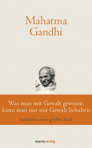 Mahatma Gandhi: Was man mit Gewalt gewinnt, kann man nur mit Gewalt behalten