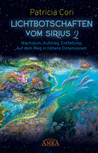 Patricia Cori: LICHTBOTSCHAFTEN VOM SIRIUS BAND 2. Wachstum, Aufstieg, Entfaltung: Auf dem Weg in höhere Dimensionen